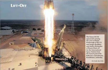  ?? PICTURE: REUTERS ?? The Soyuz MS-02 spacecraft carrying the crew of Shane Kimbrough of the US and Sergey Ryzhikov and Andrey Borisenko of Russia blasts off for the Internatio­nal Space Station from the launch pad at the Baikonur cosmodrome, Kazakhstan, yesterday.