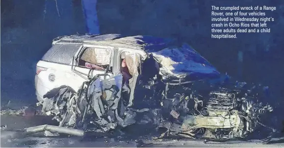  ?? ?? The crumpled wreck of a Range Rover, one of four vehicles involved in Wednesday night’s crash in Ocho Rios that left three adults dead and a child hospitalis­ed.