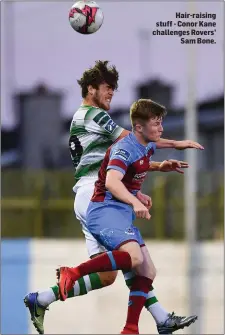  ??  ?? Hair-raising stuff - Conor Kane challenges Rovers’ Sam Bone.