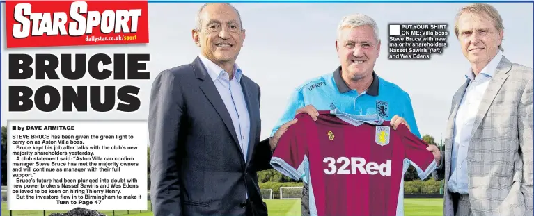  ??  ?? PUT YOUR SHIRT ON ME: Villa boss Steve Bruce with new majority shareholde­rs Nassef Sawiris (left) and Wes Edens