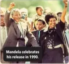  ??  ?? Mandela celebrates his release in 1990.