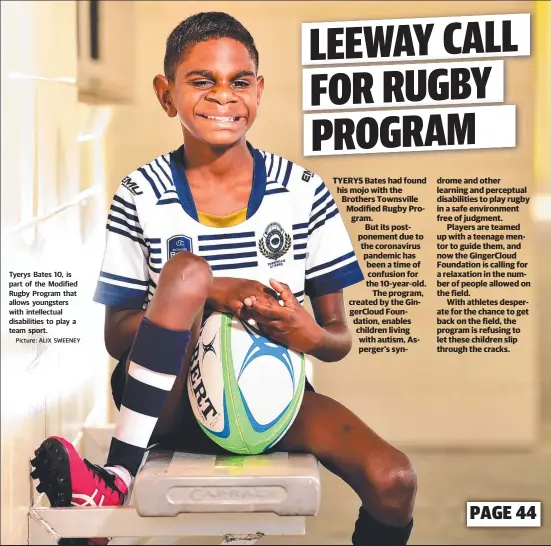  ?? Picture: ALIX SWEENEY ?? Tyerys Bates 10, is part of the Modified Rugby Program that allows youngsters with intellectu­al disabiliti­es to play a team sport.