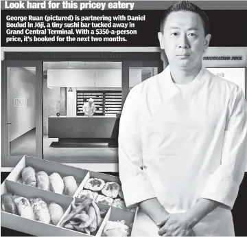  ?? ?? Look hard for this pricey eatery
George Ruan (pictured) is partnering with Daniel Boulud in Jõji, a tiny sushi bar tucked away in Grand Central Terminal. With a $350-a-person price, it’s booked for the next two months.