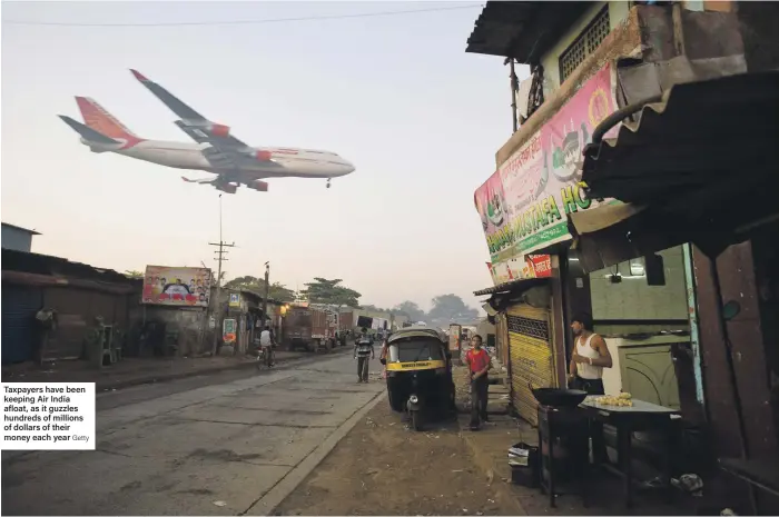  ?? Getty ?? Taxpayers have been keeping Air India afloat, as it guzzles hundreds of millions of dollars of their money each year