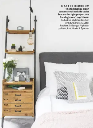  ??  ?? MASTER BEDROOM ‘The tall shelves aren’t convention­al bedside tables but are the right proportion­s for a big room,’ says Nicole. Industrial-style ladder shelf with two drawers, £390, Rockett St George. Alphabet cushion, £20, Marks & Spencer