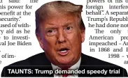  ??  ?? TAUNTS: Trump demanded speedy trial