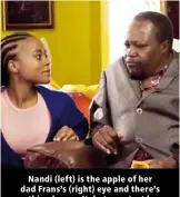  ?? ?? Nandi (left) is the apple of her dad Frans’s (right) eye and there’s nothing he won’t do to protect her.