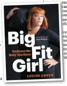  ??  ?? Big Fit Girl: Embrace The Body You Have by Louise Green (Greystone Books, €14) is out now