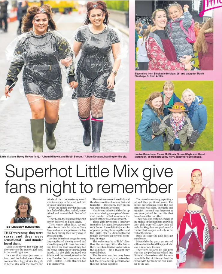  ??  ?? Little Mix fans Becky McKay (left), 17, from Hilltown, and Bobbi Barron, 17, from Douglas, heading for the gig. Big smiles from Stephanie McVicar, 26, and daughter Macie Stanhope, 5, from Ardler. Louise Robertson, Elaine McGinnis, Susan Whyte and Hazel...