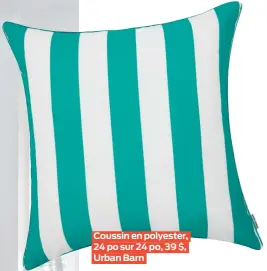  ??  ?? Coussin en polyester, 24 po sur 24 po, 39 $, Urban Barn