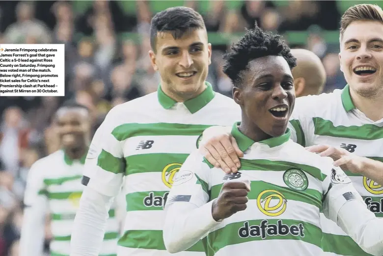  ??  ?? 3 Jeremie Frimpong celebrates James Forrest’s goal that gave Celtic a 5-0 lead against Ross County on Saturday. Frimpong was voted man of the match. Below right, Frimpong promotes ticket sales for Celtic’s next Premiershi­p clash at Parkhead – against St Mirren on 30 October.