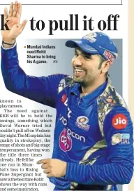  ?? PTI ?? Mumbai Indians need Rohit Sharma to bring his A game.