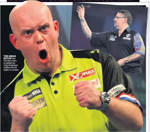  ??  ?? THE MIDAS DUTCH Van Gerwen roars in delight as rival Anderson suffers horror night in London