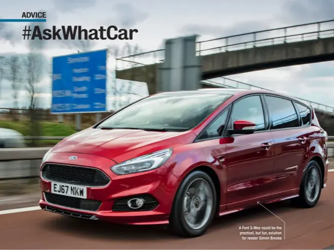 ??  ?? A Ford S-max could be the practical, but fun, solution for reader Simon Brooke