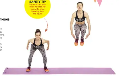  ??  ?? SAFETY TIP Try not to let your torso fold too far forwards when lowering into the squat