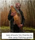  ?? ?? Lee shouts his thanks to the carp fishing gods!