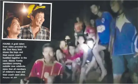  ?? Pictures: AP, AFP ?? FOUND: A grab taken from video provided by the Thai Navy Seal, shows the boys and their soccer coach huddled together in the cave. Above: Family members camping outside cave celebrate news that all members of children’s team and their coach were alive.