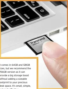  ??  ?? It comes in 64GB and 128GB sizes, but we recommend the 256GB version as it can provide a big storage boost without adding a sizeable footprint to your precious desk space. It’s small, simple, and cost-effective.
