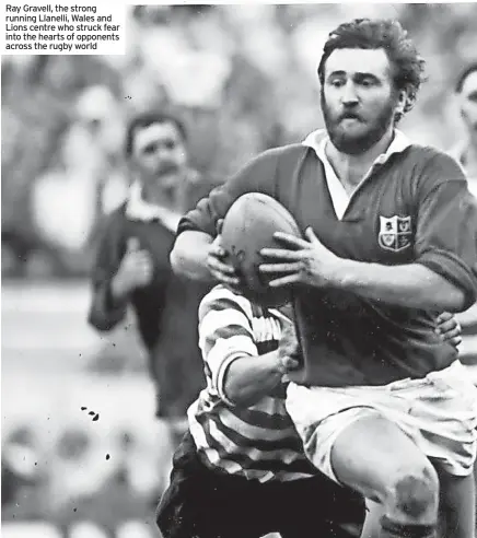  ??  ?? Ray Gravell, the strong running Llanelli, Wales and Lions centre who struck fear into the hearts of opponents across the rugby world