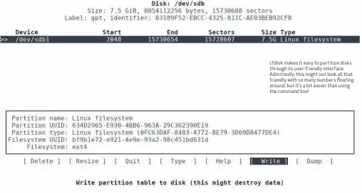  ??  ?? cfdisk makes it easy to partition disks through its user-friendly interface. Admittedly, this might not look all that friendly with so many numbers floating around, but it’s a lot easier than using the command line!