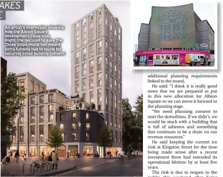  ?? ?? An artist’s impression showing how the Albion Square developmen­t could look.
Right, the decision to save the Three Ships mural has meant extra funding had to found for securing listed building consent