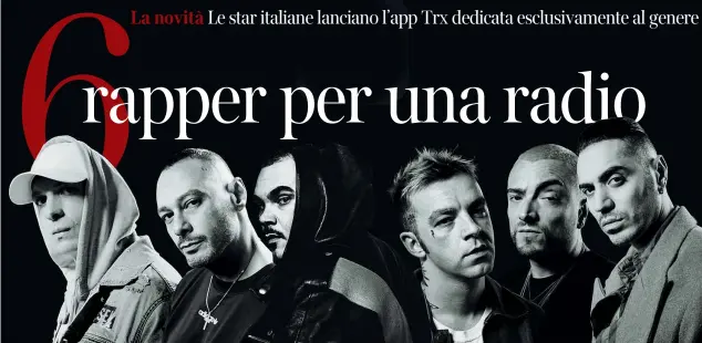  ??  ?? I protagonis­ti Da sinistra Clementino (35 anni), Fabri Fibra (41), Ensi 32), Salmo (33), Gué Pequeno (37) e Marracash (38). I sei rapper sono i direttori artistici di Trx Radio, una app gratuita. Ognuno di loro propone delle playlist che vengono...