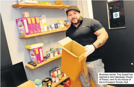  ??  ?? Business owner Troy Eyaad has opened a new takeaway, House of Panini, next to his House of Ink in Prospect Street, Hull