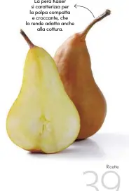  ??  ?? La pera Kaiser si caratteriz­za per la polpa compatta e croccante, che la rende adatta anche alla cottura.