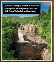  ?? ?? Laverock Cottages are set in beautiful countrysid­e with sights such as the High Force Waterfall not far away.