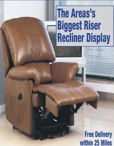  ??  ?? The Areas’s Biggest Riser Recliner Display
Free Delivery within 25 Miles