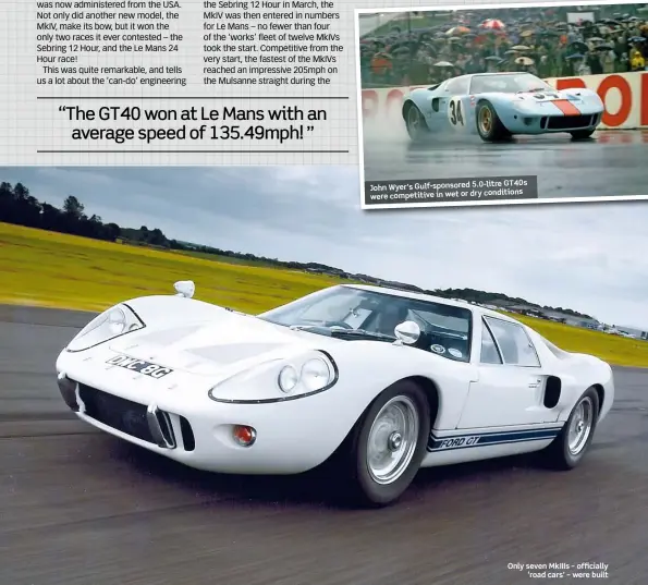  ??  ?? John Wyer’s Gulf-sponsored 5.0-litre GT40s were competitiv­e in wet or dryconditi­ons Only seven MkIIIs – officially‘road cars’ – were built