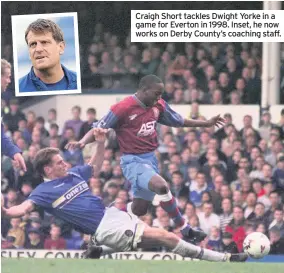  ??  ?? Craigh Short tackles Dwight Yorke in a game for Everton in 1998. Inset, he now works on Derby County’s coaching staff.