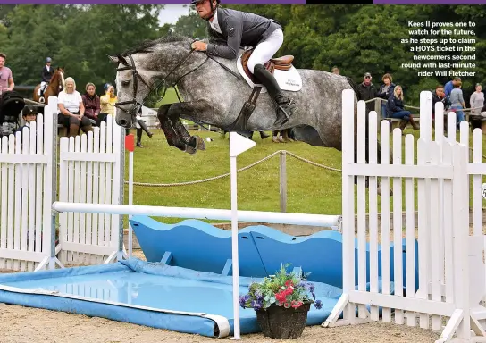  ??  ?? 5–11 July
Kees II proves one to watch for the future, as he steps up to claim a HOYS ticket in the newcomers second round with last-minute
rider Will Fletcher