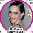  ??  ?? He’d love to skate with Emilia