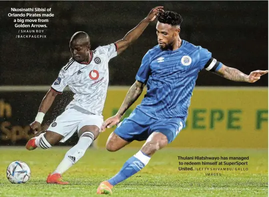  ?? / SHAUN ROY /BACKPAGEPI­X /LEFTY SHIVAMBU/ GALLO IMAGES ?? Nkosinathi Sibisi of Orlando Pirates made a big move from Golden Arrows.
Thulani Hlatshwayo has managed to redeem himself at SuperSport United.