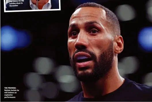  ??  ?? THE PROMISE: Degale insists he will deliver an explosive performanc­e