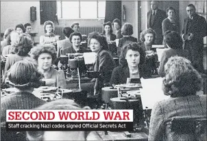  ??  ?? SECOND WORLD WAR Staff cracking Nazi codes signed Official Secrets Act