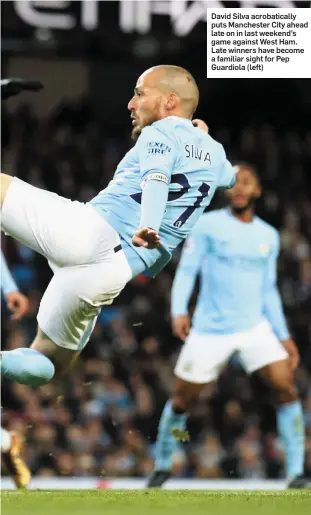  ??  ?? David Silva acrobatica­lly puts Manchester City ahead late on in last weekend’s game against West Ham. Late winners have become a familiar sight for Pep Guardiola (left)