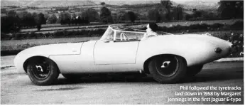  ??  ?? Phil followed the tyretracks laid down in 1958 by Margaret Jennings in the first Jaguar E-type