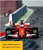  ??  ?? Team will be keen to get new car on track