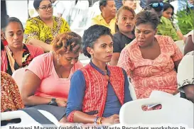  ?? Picture: ELIKI NUKUTABU ?? Mereani Marama (middle) at the Waste Recyclers workshop in Koronivia, Nausori.