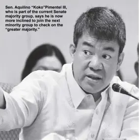  ?? ?? Sen. Aquilino “Koko”Pimentel III, who is part of the current Senate majority group, says he is now more inclined to join the next minority group to check on the “greater majority.”