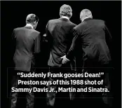  ??  ?? “Suddenly Frank gooses Dean!” Preston says of this 1988 shot of Sammy Davis Jr., Martin and Sinatra.