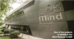  ??  ?? One of the projects of DATEM is The Mind Museum in BGC
Menarco Tower, first to achieve LEED Gold and WELL certificat­ions