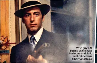  ?? ?? Wise guys: Al Pacino as Michael Corleone and, left, real crime boss Albert Anastasia