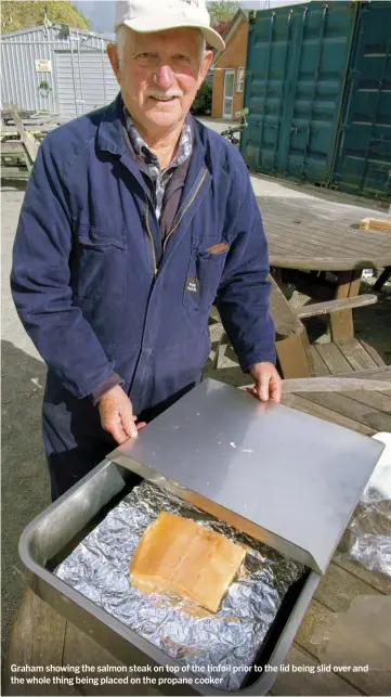  ??  ?? Graham showing the salmon steak on top of the tinfoil prior to the lid being slid over and the whole thing being placed on the propane cooker