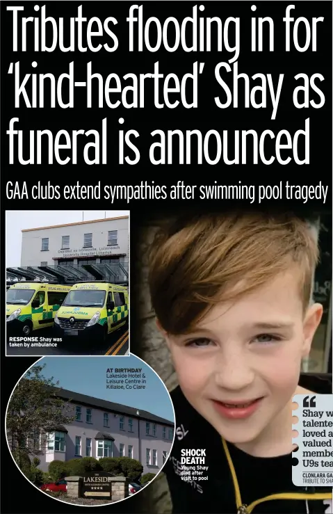  ?? ?? RESPONSE Shay was taken by ambulance
AT BIRTHDAY Lakeside Hotel & Leisure Centre in Killaloe, Co Clare
SHOCK DEATH Young Shay died after visit to pool