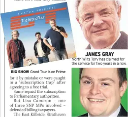  ??  ?? JAMES GRAY North Wilts Tory has claimed for the service for two years in a row. BIG SHOW Grant Tour is on Prime WILL QUINCE Said he “didn’t know” what Prime was and aide set up trial. Repaid.