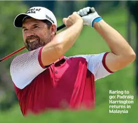  ??  ?? Raring to go: Padraig Harrington returns in Malaysia