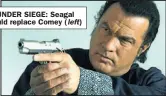  ??  ?? UNDER SIEGE: Seagal could replace Comey ( left)